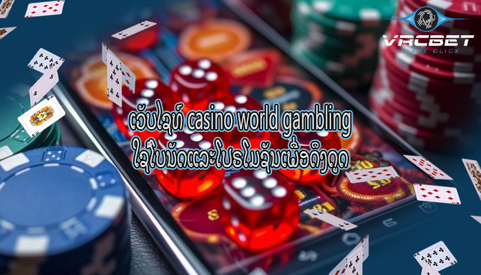 ເວັບໄຊທ໌ casino world gambling ໃຊ້ໂບນັດແລະໂປຣໂມຊັນເພື່ອດຶງດູດ