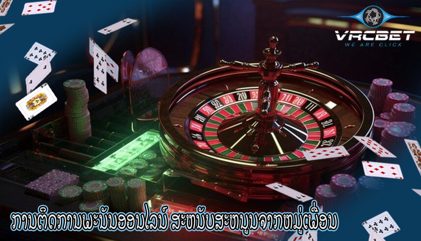 ການຕິດການພະນັນອອນໄລນ໌ ສະຫນັບສະຫນູນຈາກຫມູ່ເພື່ອນແລະຊຸມຊົນອອນໄລນ໌