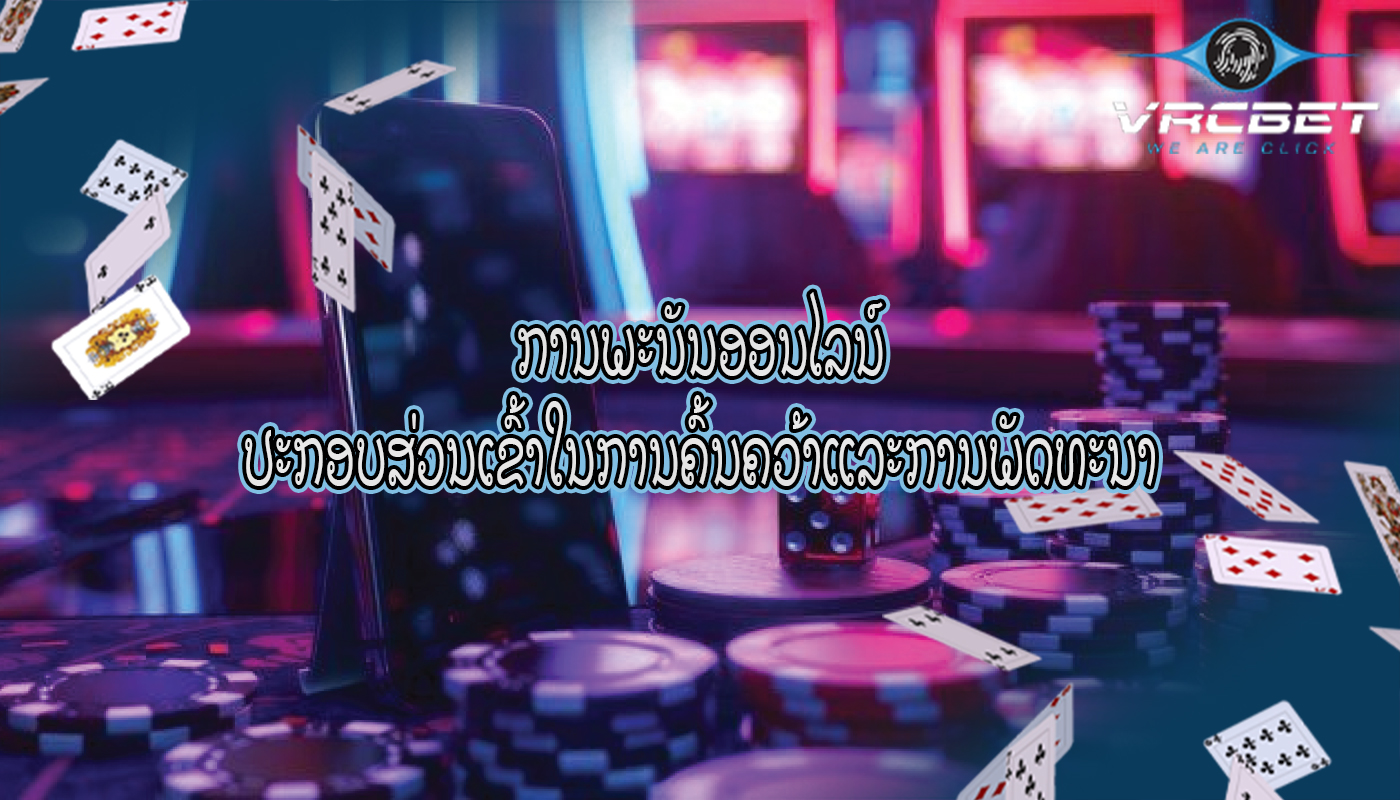 ການພະນັນອອນໄລນ໌ ປະກອບສ່ວນເຂົ້າໃນການຄົ້ນຄວ້າແລະການພັດທະນາ