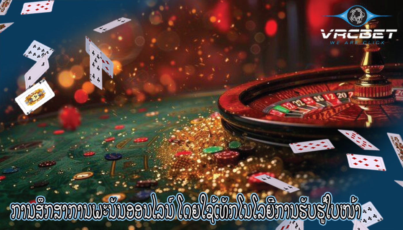 ການສຶກສາການພະນັນອອນໄລນ໌ ໂດຍໃຊ້ເທັກໂນໂລຍີການຮັບຮູ້ໃບໜ້າ
