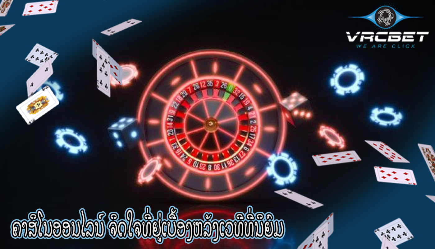 ຄາສິໂນອອນໄລນ໌ ຈິດໃຈທີ່ຢູ່ເບື້ອງຫລັງເວທີທີ່ນິຍົມ