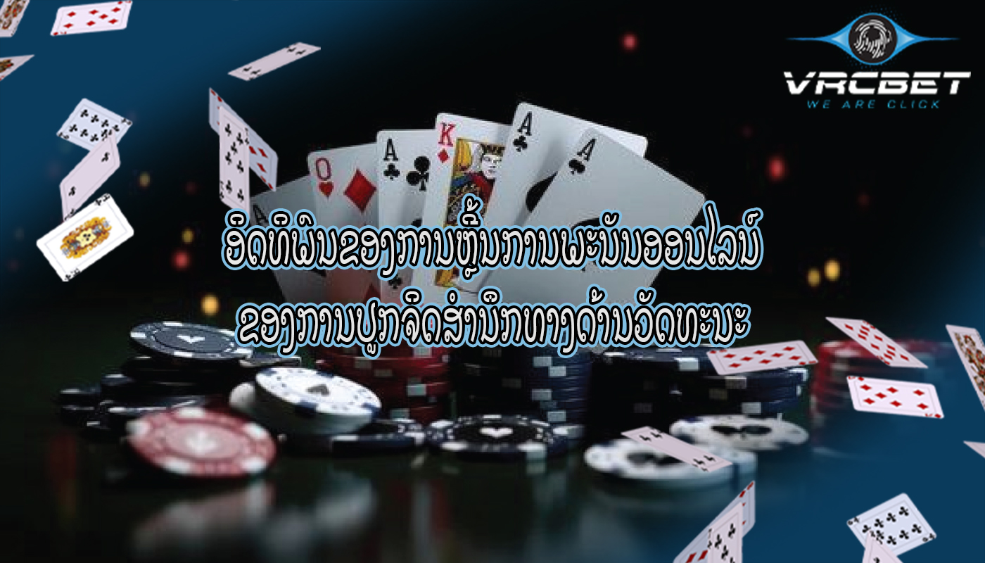 ອິດທິພົນຂອງການຫຼີ້ນການພະນັນອອນໄລນ໌ ຂອງການປູກຈິດສໍານຶກທາງດ້ານວັດທະນະ