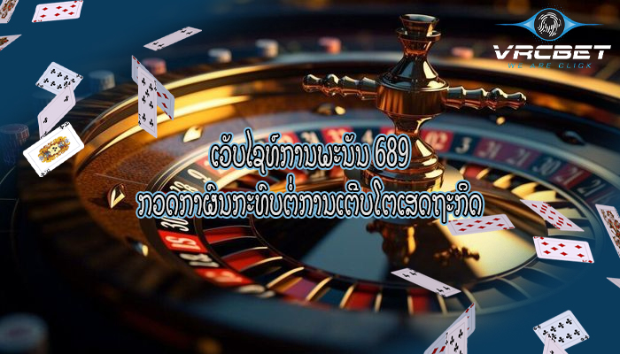 ເວັບໄຊທ໌ການພະນັນ 689 ກວດກາ​ຜົນ​ກະທົບ​ຕໍ່​ການ​ເຕີບ​ໂຕ​ເສດຖະກິດ