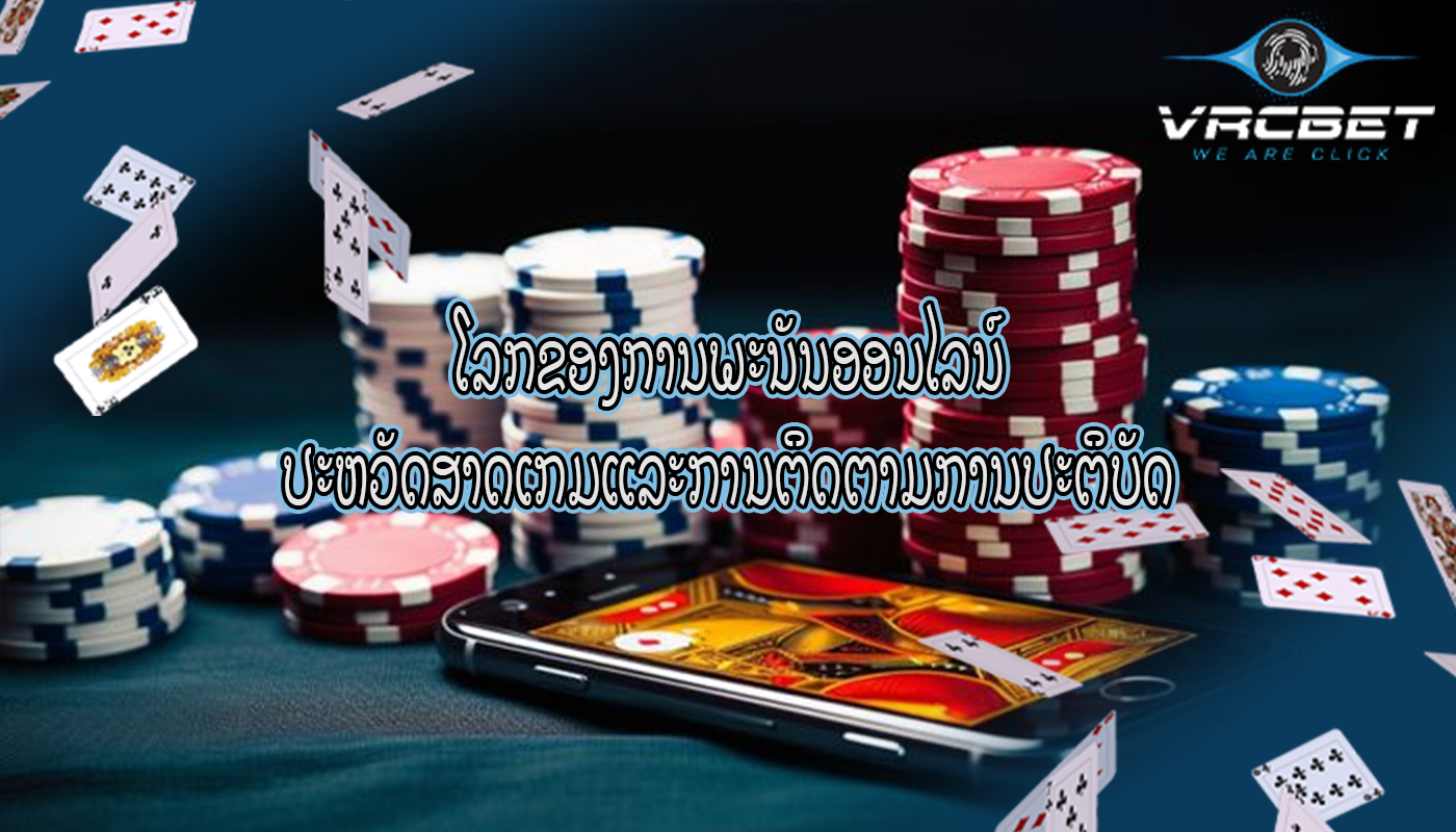 ໂລກຂອງການພະນັນອອນໄລນ໌ ປະຫວັດສາດເກມແລະການຕິດຕາມການປະຕິບັດ