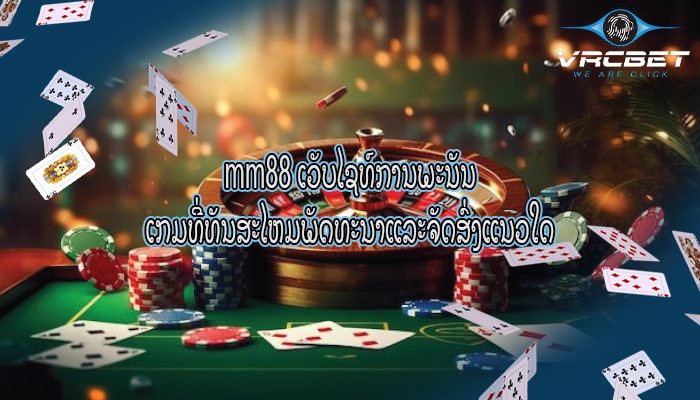mm88 ເວັບໄຊທ໌ການພະນັນ ເກມທີ່ທັນສະໄຫມພັດທະນາແລະຈັດສົ່ງແນວໃດ