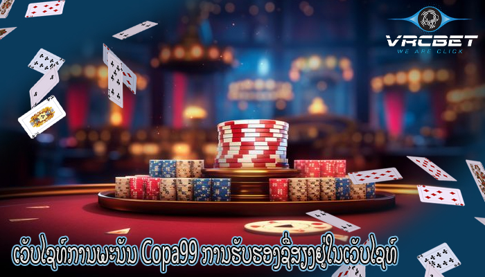 ເວັບໄຊທ໌ການພະນັນ Copa99 ການຮັບຮອງຊື່ສຽງຢູ່ໃນເວັບໄຊທ໌