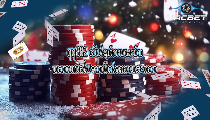 qq882 ເວັບໄຊທ໌ການພະນັນ ນອກເຫນືອໄປຈາກປັດໄຈຄວາມສະດວກ
