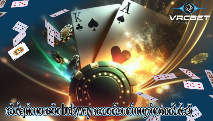 ເວັບໄຊທ໌ການພະນັນ luckyway ຄວາມກ້າວຫນ້າທາງດ້ານເທກໂນໂລຍີ