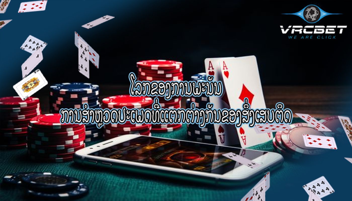 ໂລກຂອງການພະນັນ ການ​ສໍາ​ຫຼວດ​ປະ​ເພດ​ທີ່​ແຕກ​ຕ່າງ​ກັນ​ຂອງ​ສິ່ງ​ເສບ​ຕິດ​