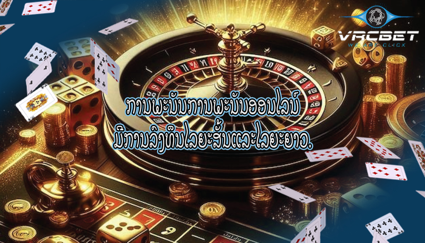 ການພະນັນການພະນັນອອນໄລນ໌ ມີການລົງທຶນໄລຍະສັ້ນແລະໄລຍະຍາວ.