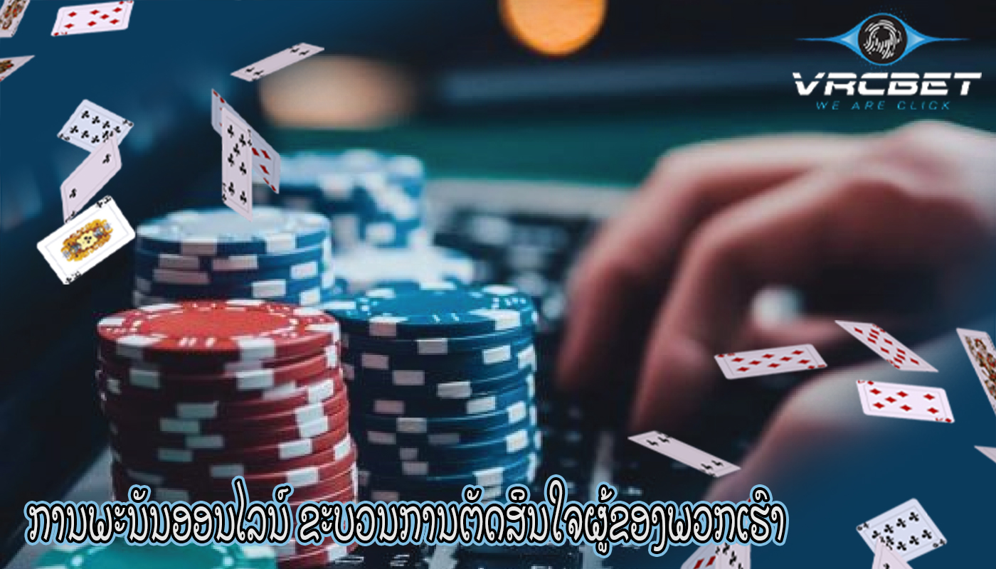 ການພະນັນອອນໄລນ໌ ຂະບວນການຕັດສິນໃຈຜູ້ຂອງພວກເຮົາ