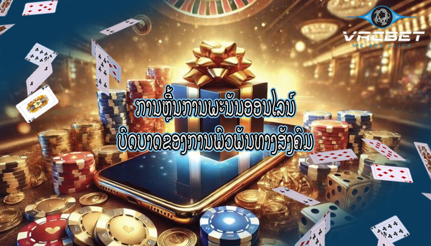 ການຫຼີ້ນການພະນັນອອນໄລນ໌ ບົດບາດຂອງການພົວພັນທາງສັງຄົມ