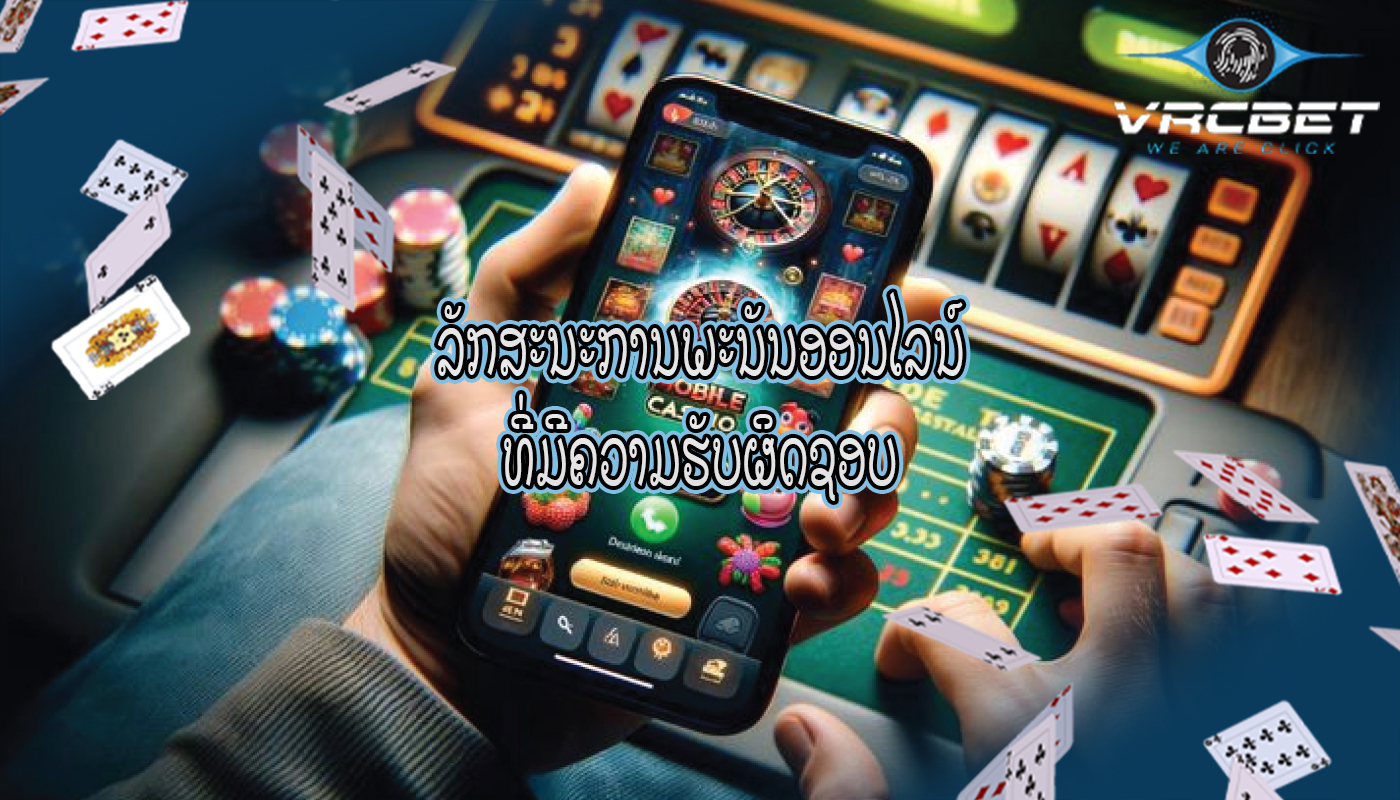 ລັກສະນະການພະນັນອອນໄລນ໌ ທີ່ມີຄວາມຮັບຜິດຊອບ