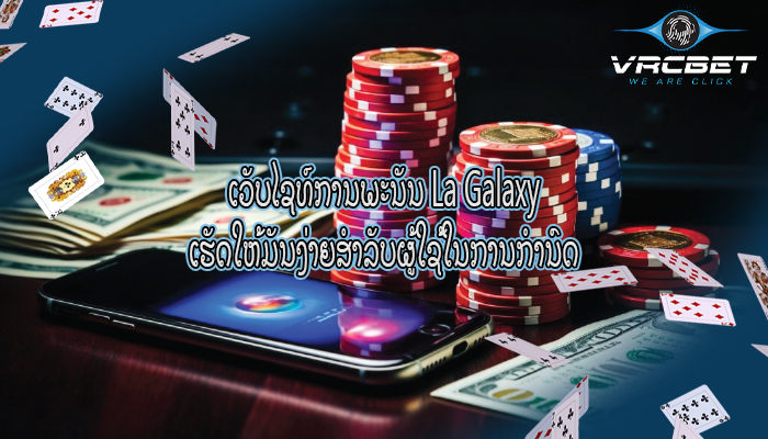 ເວັບໄຊທ໌ການພະນັນ La Galaxy ເຮັດໃຫ້ມັນງ່າຍສຳລັບຜູ້ໃຊ້ໃນການກຳນົດ