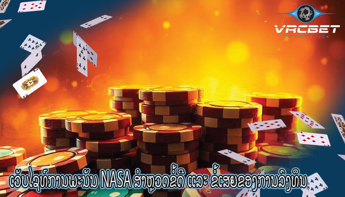 ເວັບໄຊທ໌ການພະນັນ NASA ສຳຫຼວດຂໍ້ດີ ແລະ ຂໍ້ເສຍຂອງການລົງທຶນ