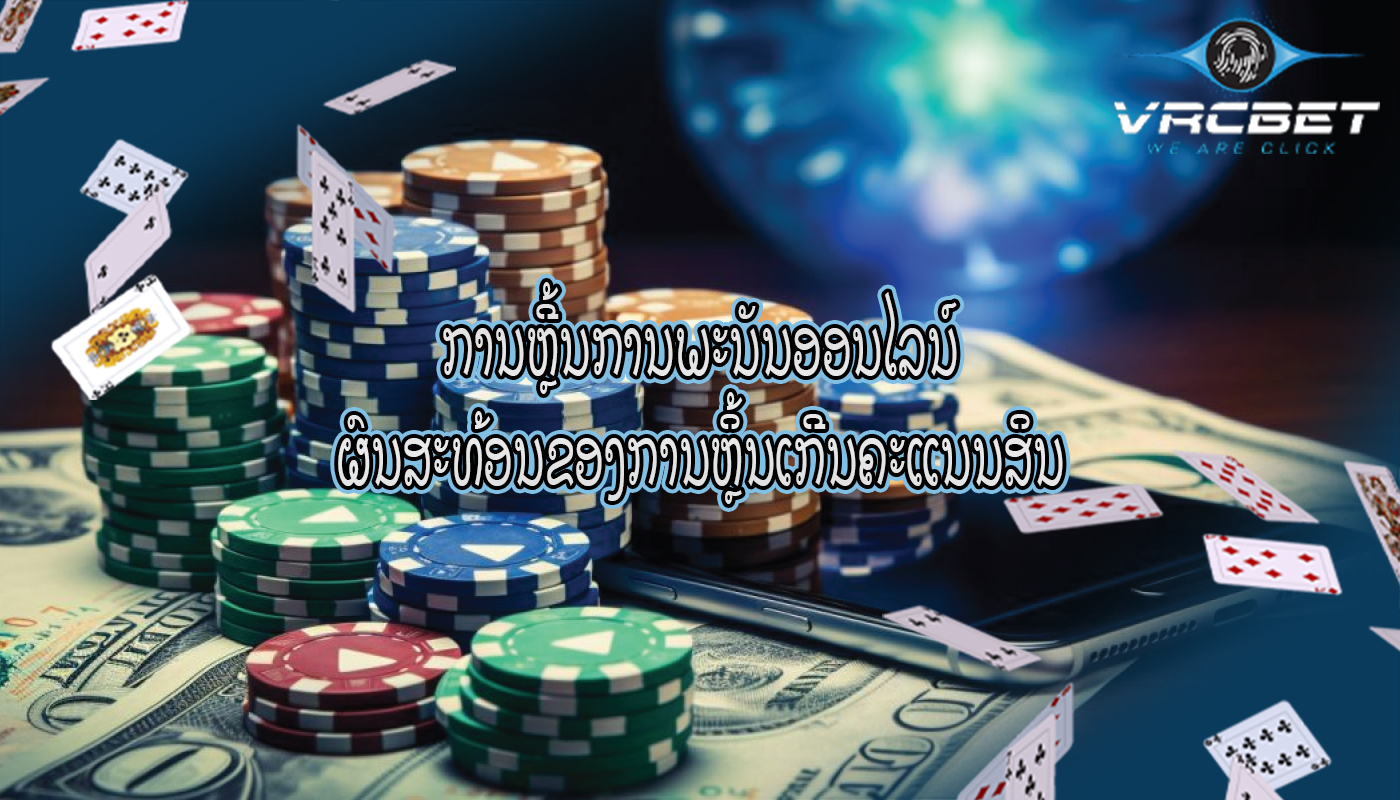 ການຫຼີ້ນການພະນັນອອນໄລນ໌ ຜົນສະທ້ອນຂອງການຫຼິ້ນເກີນຄະແນນສິນ