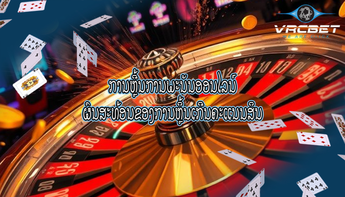 ການຫຼີ້ນການພະນັນອອນໄລນ໌ ຜົນສະທ້ອນຂອງການຫຼິ້ນເກີນຄະແນນສິນ