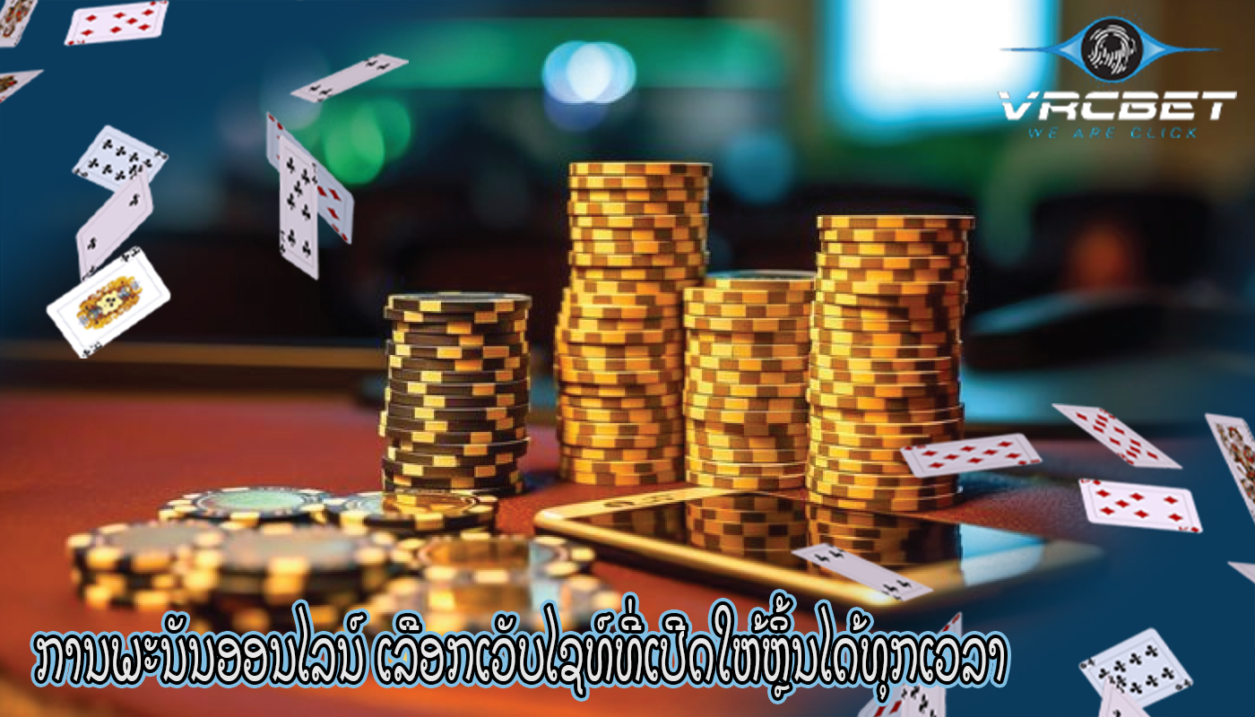 ການພະນັນອອນໄລນ໌ ເລືອກເວັບໄຊທ໌ທີ່ເປີດໃຫ້ຫຼິ້ນໄດ້ທຸກເວລາ