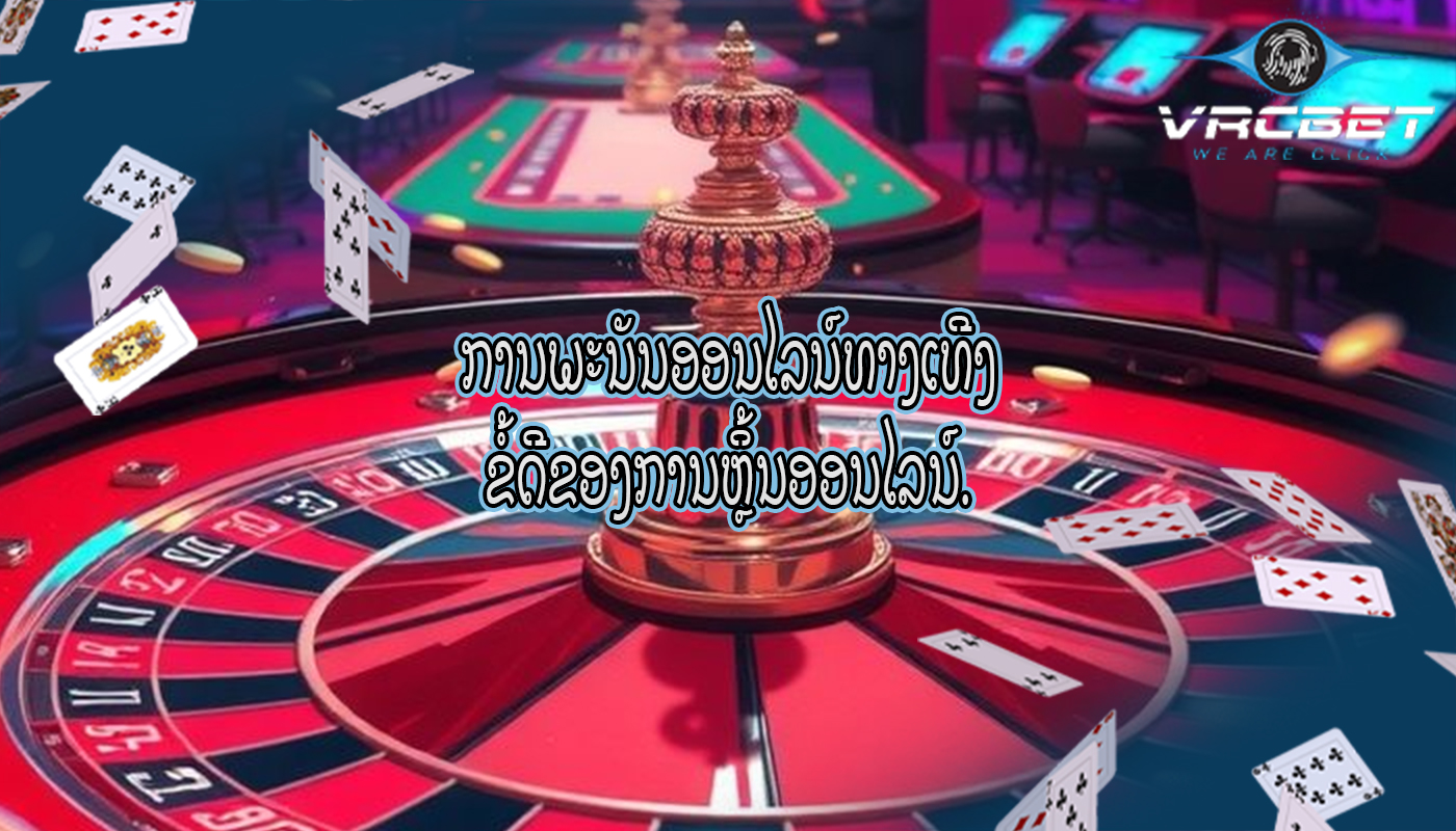 ການພະນັນອອນໄລນ໌ທາງເທີງ ຂໍ້ດີຂອງການຫຼິ້ນອອນໄລນ໌.