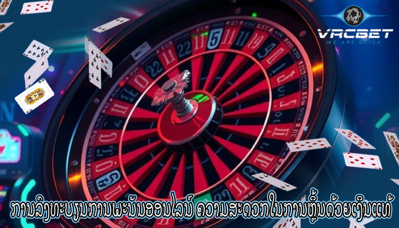 ການລົງທະບຽນການພະນັນອອນໄລນ໌ ຄວາມສະດວກໃນການຫຼິ້ນດ້ວຍເງິນແທ້