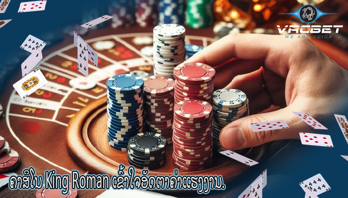 ຄາສິໂນ King Roman ເຂົ້າໃຈອັດຕາຄ່າແຮງງານ.