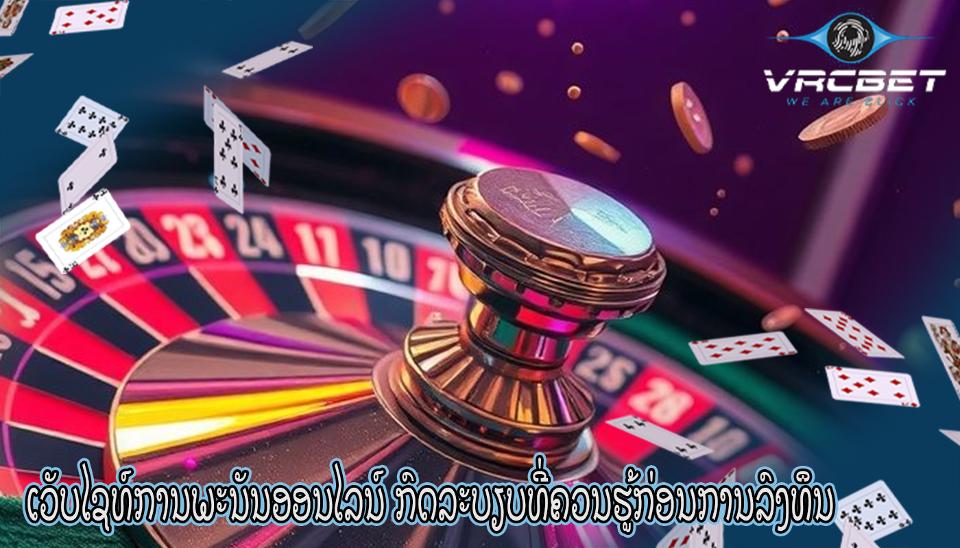 ເວັບໄຊທ໌ການພະນັນອອນໄລນ໌ ກົດລະບຽບທີ່ຄວນຮູ້ກ່ອນການລົງທຶນ