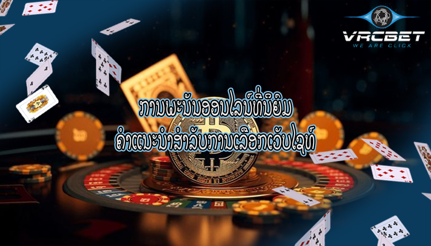 ການພະນັນອອນໄລນ໌ທີ່ນິຍົມ ຄຳແນະນຳສຳລັບການເລືອກເວັບໄຊທ໌