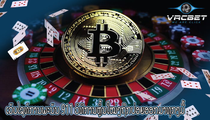 ເວັບໄຊທ໌ການພະນັນ 911 ວິທີການຫຼິ້ນໃໝ່ໆຖືກປ່ອຍອອກມາທຸກໆມື້