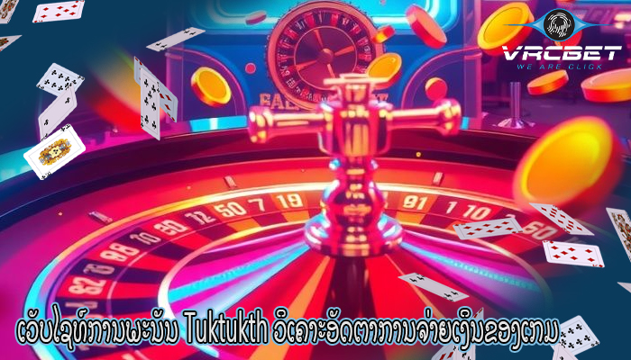 ເວັບໄຊທ໌ການພະນັນ Tuktukth ວິເຄາະອັດຕາການຈ່າຍເງິນຂອງເກມ