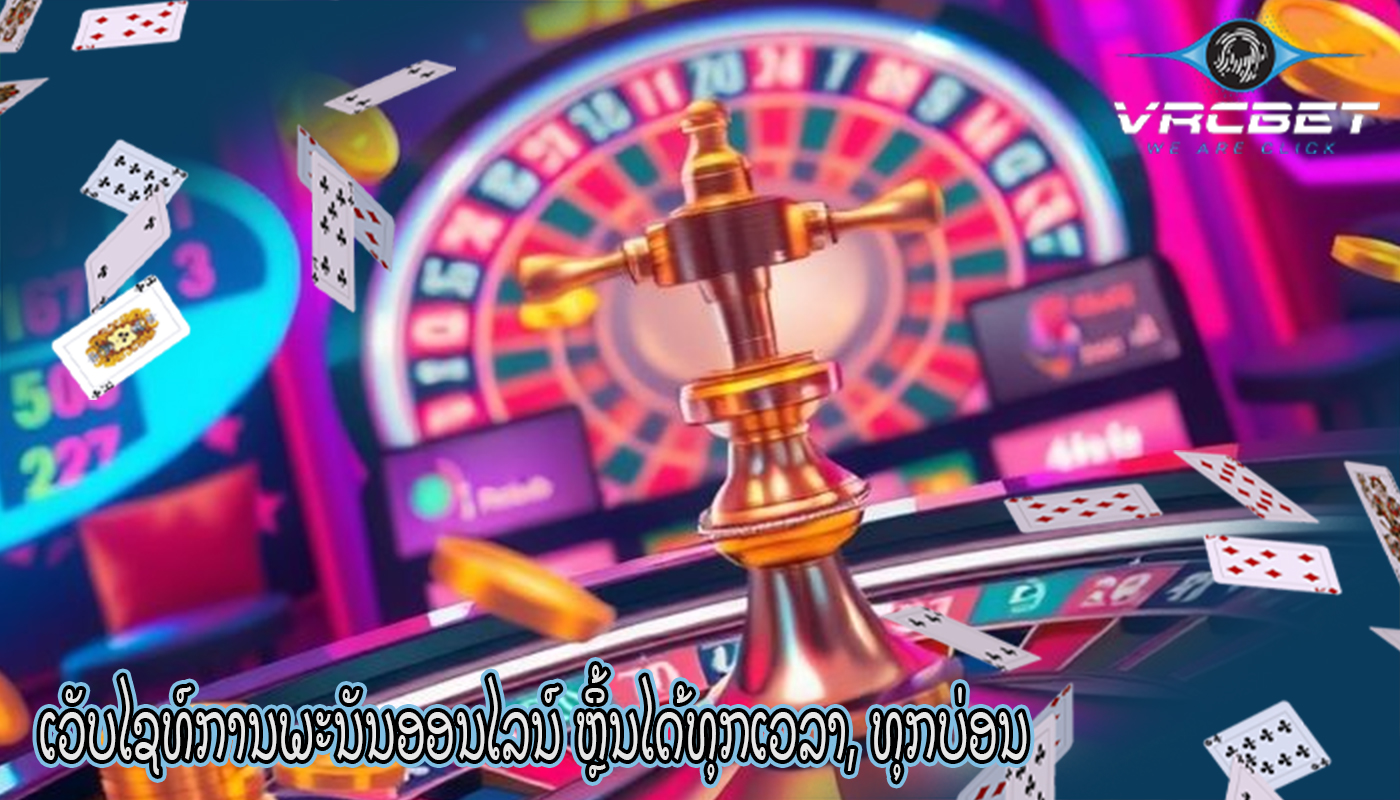 ເວັບໄຊທ໌ການພະນັນອອນໄລນ໌ ຫຼິ້ນໄດ້ທຸກເວລາ, ທຸກບ່ອນ