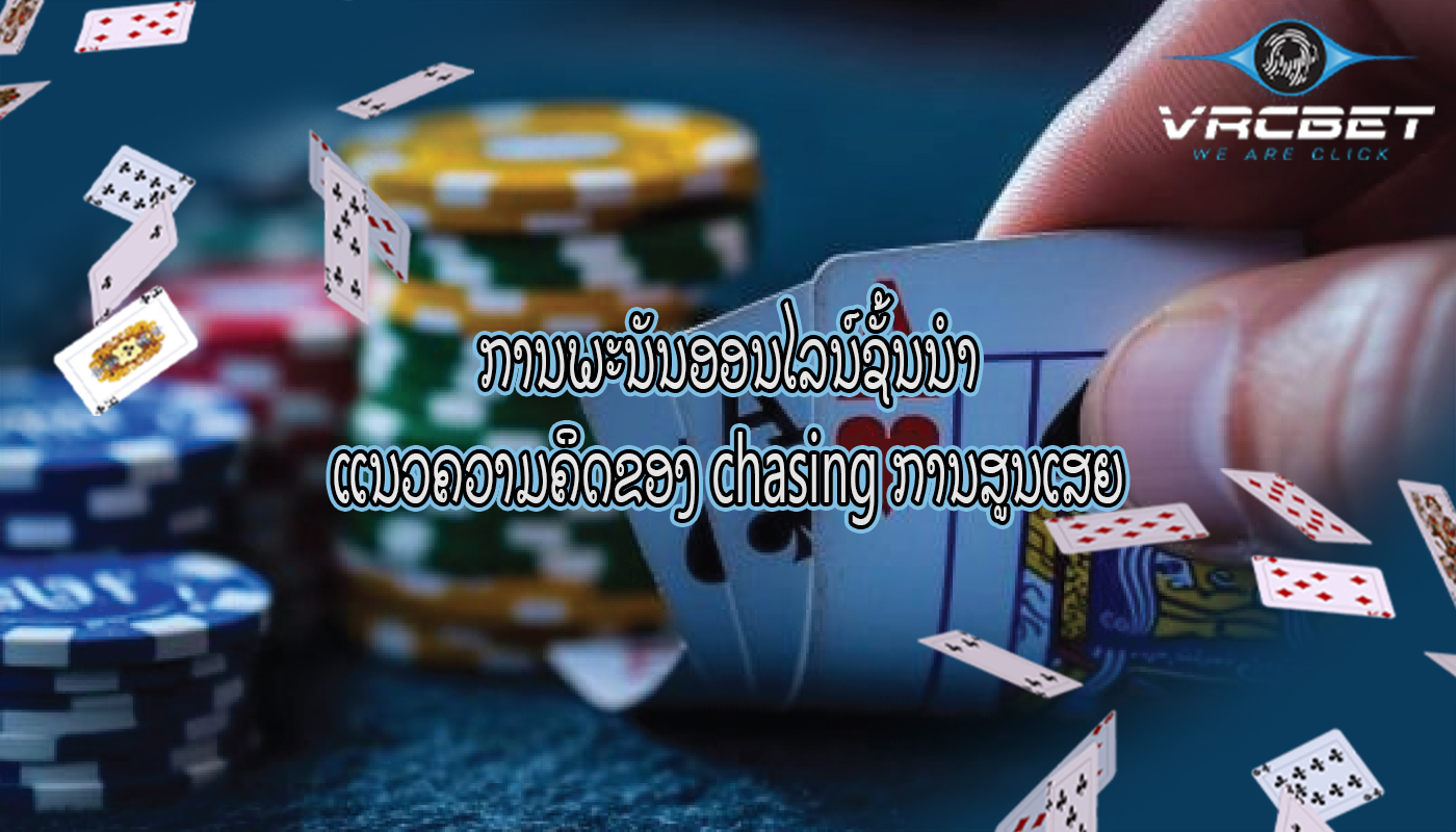 ການພະນັນອອນໄລນ໌ຊັ້ນນໍາ ແນວຄວາມຄິດຂອງ chasing ການສູນເສຍ