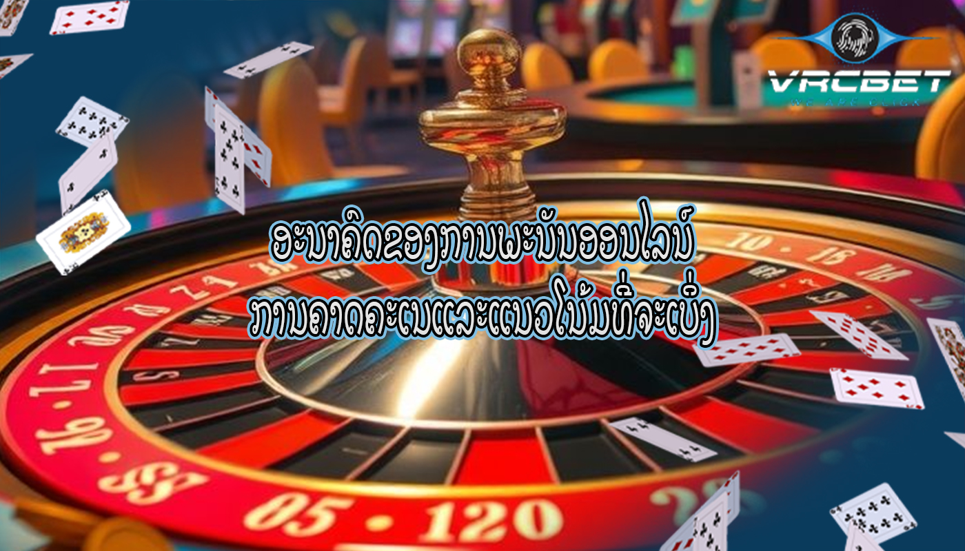 ອະນາຄົດຂອງການພະນັນອອນໄລນ໌ ການຄາດຄະເນແລະແນວໂນ້ມທີ່ຈະເບິ່ງ