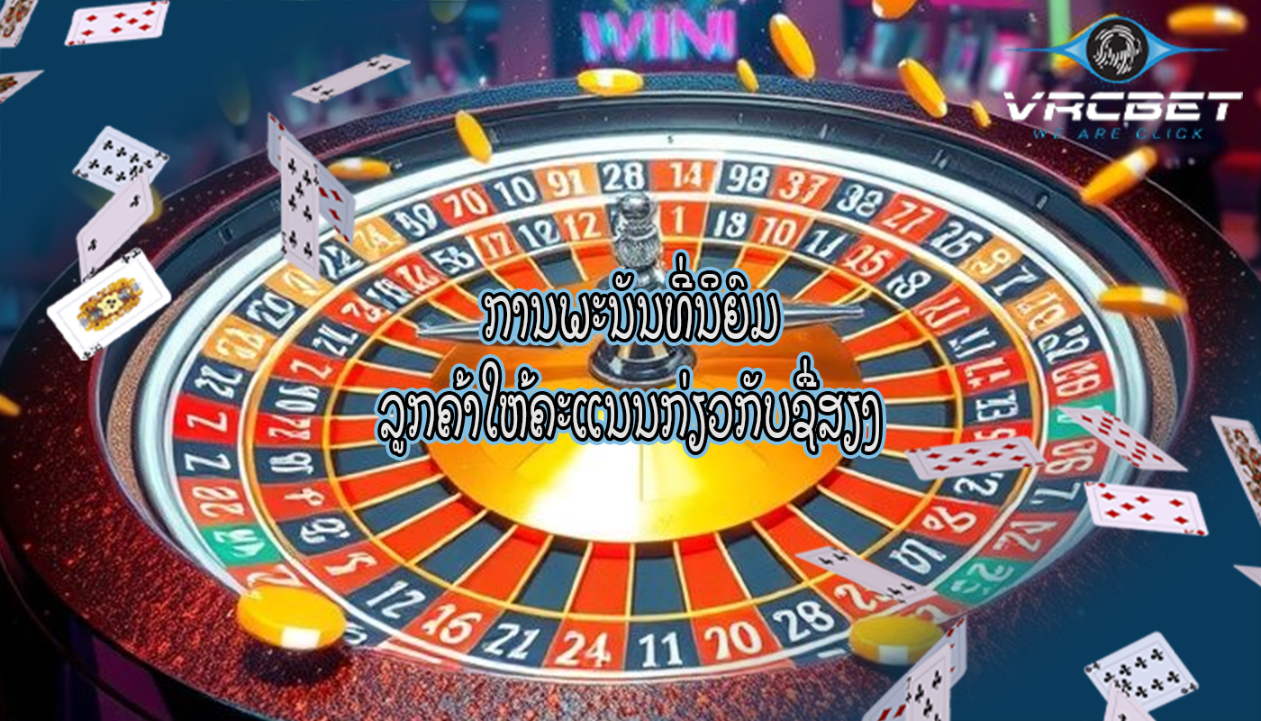 ການພະນັນທີ່ນິຍົມ ລູກຄ້າໃຫ້ຄະແນນກ່ຽວກັບຊື່ສຽງ