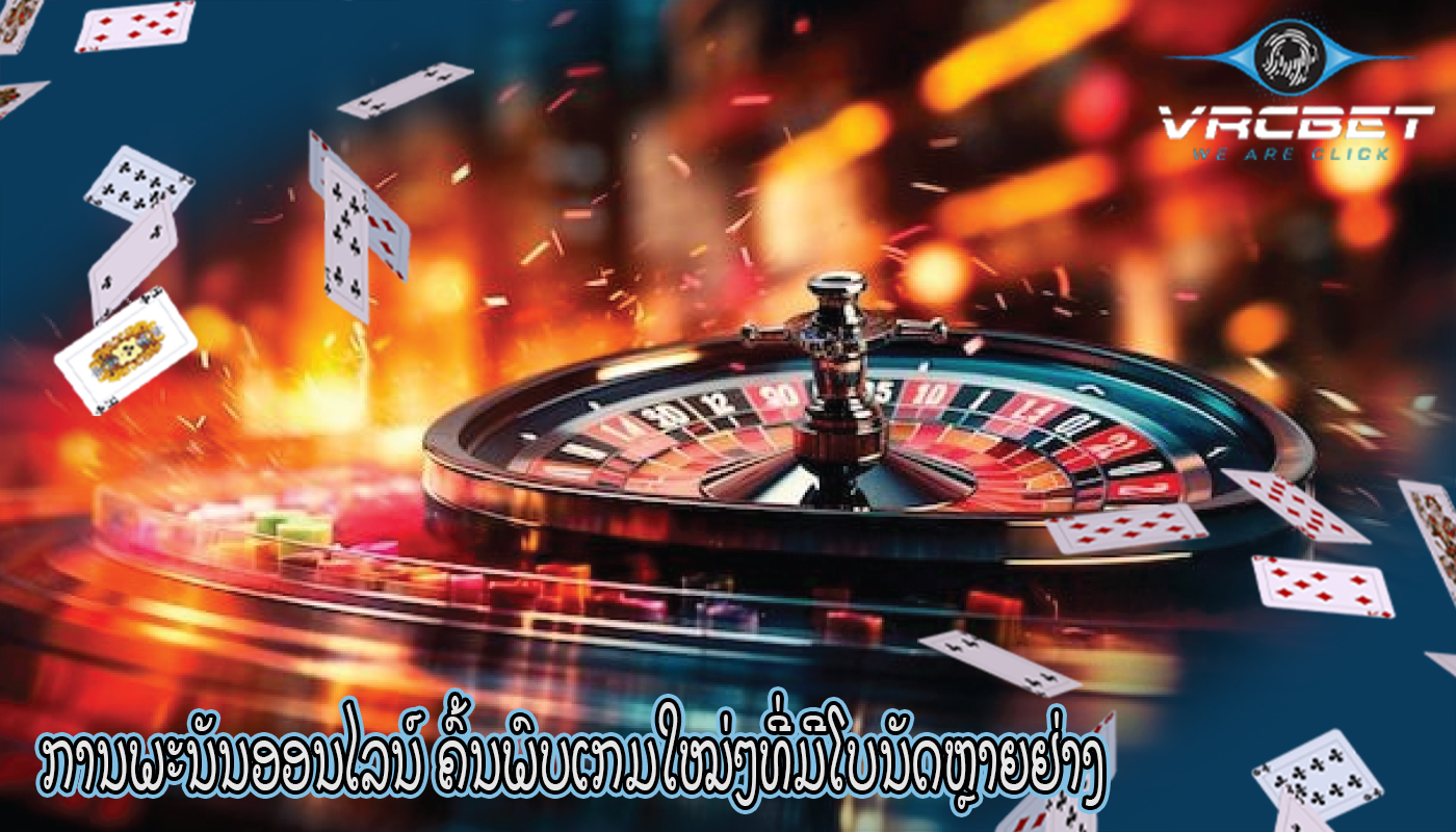 ການພະນັນອອນໄລນ໌ ຄົ້ນພົບເກມໃໝ່ໆທີ່ມີໂບນັດຫຼາຍຢ່າງ