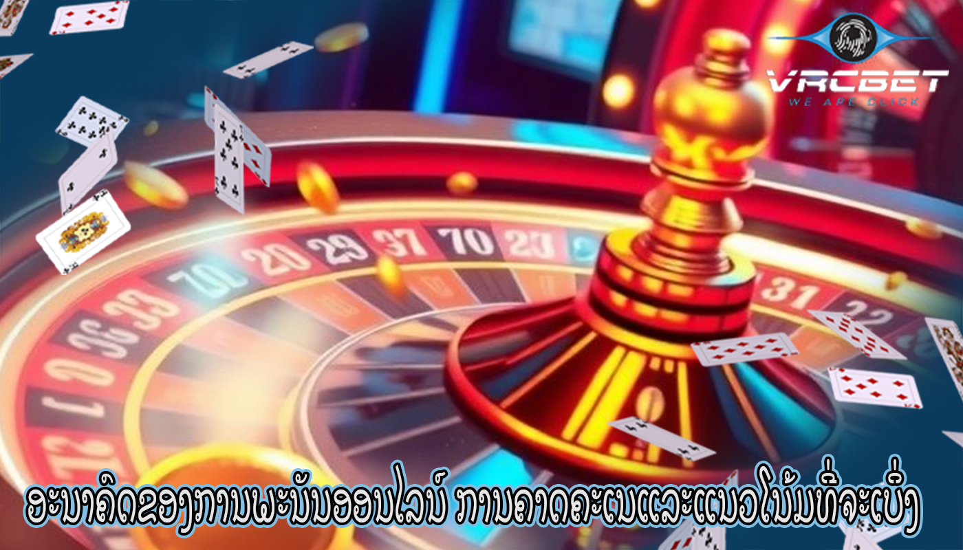 ອະນາຄົດຂອງການພະນັນອອນໄລນ໌ ການຄາດຄະເນແລະແນວໂນ້ມທີ່ຈະເບິ່ງ