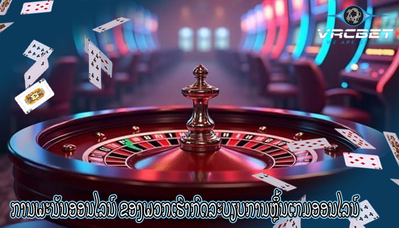 ການພະນັນອອນໄລນ໌ ຂອງພວກເຮົາກົດລະບຽບການຫຼິ້ນເກມອອນໄລນ໌