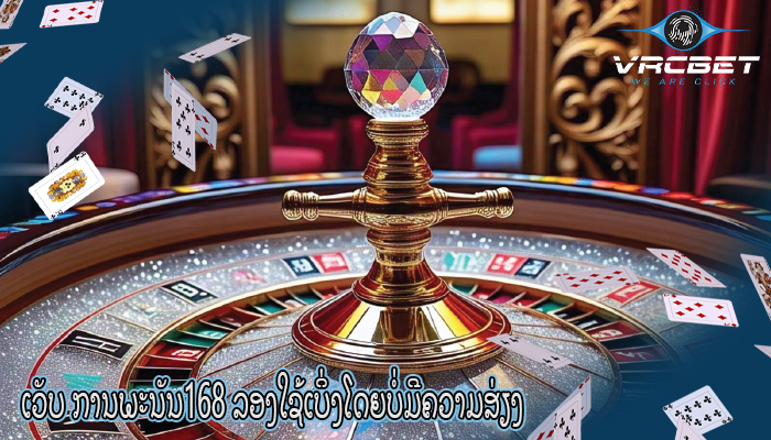 ເວັບ ການພະນັນ168 ລອງໃຊ້ເບິ່ງໂດຍບໍ່ມີຄວາມສ່ຽງ