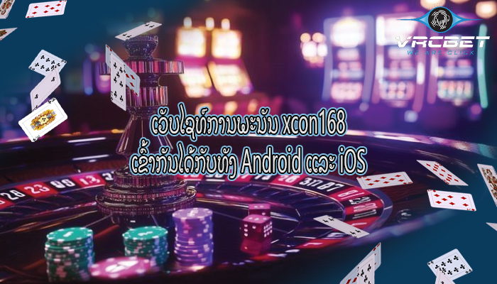 ເວັບໄຊທ໌ການພະນັນ xcon168 ເຂົ້າກັນໄດ້ກັບທັງ Android ແລະ iOS