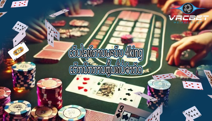 ເວັບໄຊທ໌ການພະນັນ 4king ເຕັກນິກການຫຼິ້ນທີ່ບໍ່ຈຳກັດ